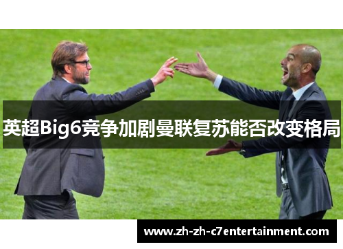 英超Big6竞争加剧曼联复苏能否改变格局 英超Big6竞争加剧曼联复苏能否改变格局